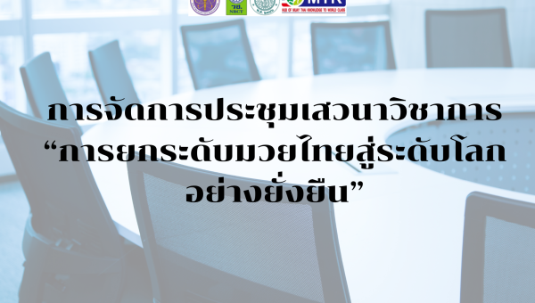 การจัดการประชุมเสวนาวิชาการ “การยกระดับมวยไทยสู่ระดับโลกอย่างยั่งยืน”